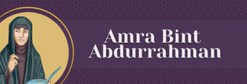 1<sup>st</sup> Century – Amra Bint Abdurrahman