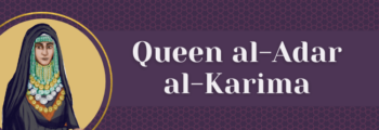 8<sup>th</sup> Century – Queen Al-Adar Al Karima