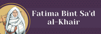 6<sup>th</sup> Century – Fatima Bint Sa’d Al Khair